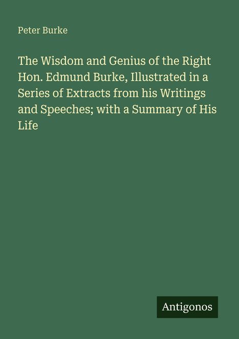 Titel und Autor: "The Wisdom and Genius of the Right Hon. Edmund Burke..." von Peter Burke. Unten rechts: "Antigonos".