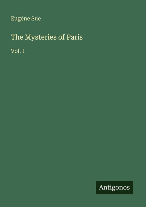 Text: Eugène Sue, The Mysteries of Paris, Vol. I, Antigonos. Grünes, minimalistisches Cover.