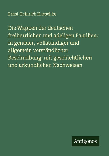 Buchtitel über Wappen deutscher Adelsfamilien von Ernst Heinrich Kneschke, herausgegeben von Antigonos. Hintergrund in Dunkelgrün.