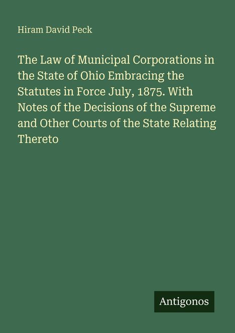 Titel: "The Law of Municipal Corporations in the State of Ohio...". Autor: Hiram David Peck. Grüner Hintergrund.