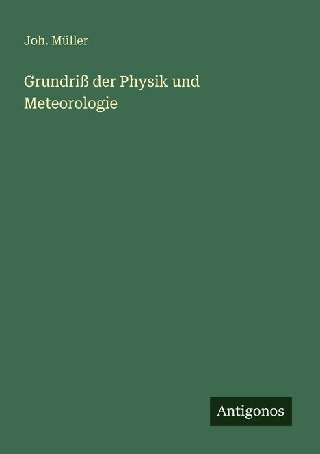 "Joh. Müller, Grundriß der Physik und Meteorologie" in gelber Schrift auf grünem Hintergrund. "Antigonos" unten rechts.