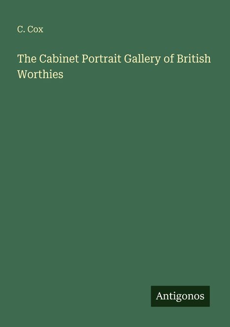 Oben steht "C. Cox", darunter "The Cabinet Portrait Gallery of British Worthies". Unten rechts ist "Antigonos".