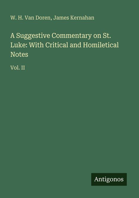 "W. H. Van Doren, James Kernahan. A Suggestive Commentary on St. Luke: With Critical and Homiletical Notes Vol. II." Grün. "Antigonos" unten rechts.