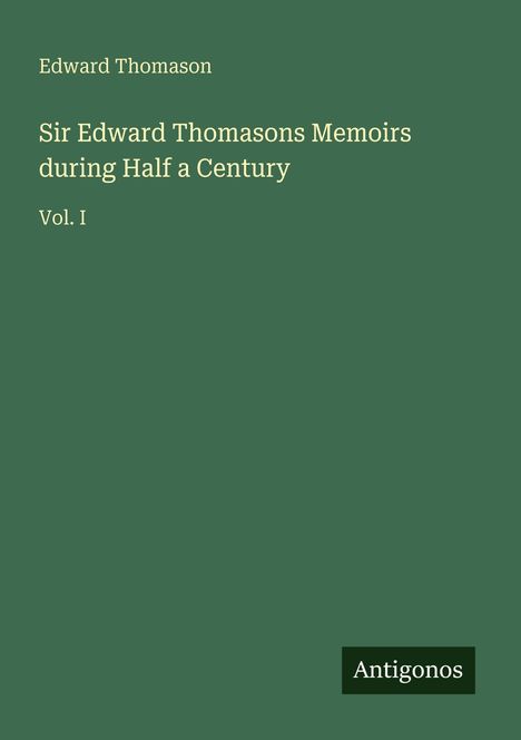 Grüner Hintergrund, gelber Text: "Edward Thomason, Sir Edward Thomasons Memoirs during Half a Century Vol. I". Unten rechts "Antigonos".