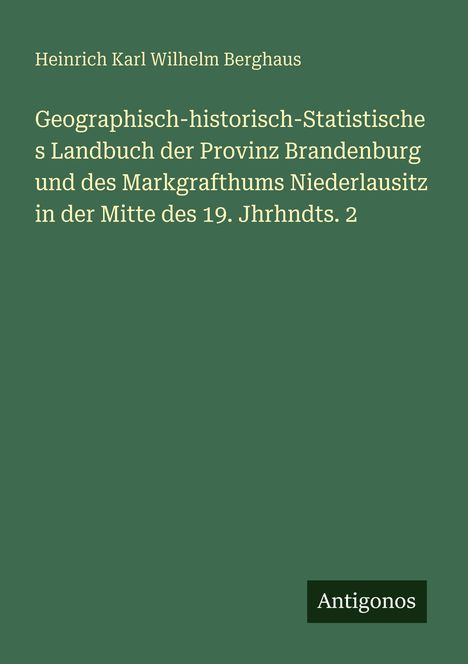 Titel: Geographisch-historisch-statistisches Landbuch der Provinz Brandenburg... Grüner Hintergrund, Logo unten: Antigonos.