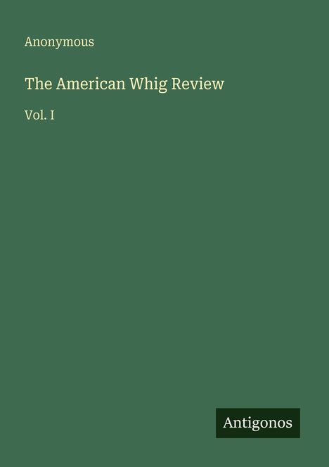 Text: "Anonymous. The American Whig Review. Vol. I. Antigonos." Grüner Hintergrund, schlichtes Design.