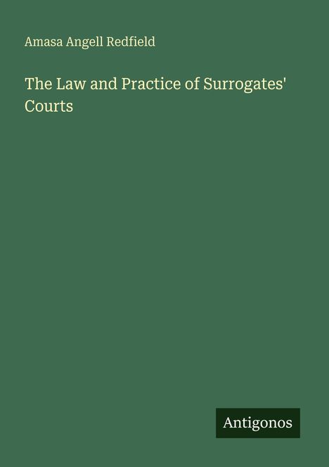 Amasa Angell Redfield, Titel: The Law and Practice of Surrogates' Courts. Unten rechts: Antigonos. Einfacher grüner Hintergrund.