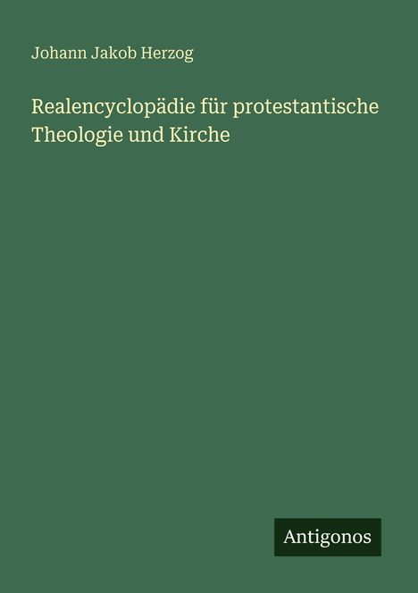 "Johann Jakob Herzog. Realencyclopädie für protestantische Theologie und Kirche. Antigonos." Einfache, grüne Buchgestaltung.