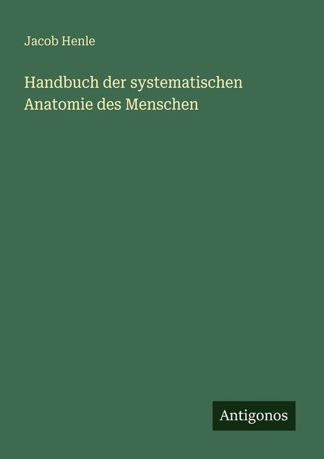 Jacob Henle: Handbuch der systematischen Anatomie des Menschen. Unten rechts: Antigonos. Grüner Hintergrund.