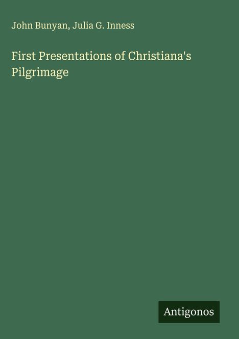 "First Presentations of Christiana's Pilgrimage" von John Bunyan, Julia G. Inness, grüner Hintergrund, Logo unten rechts: Antigonos.