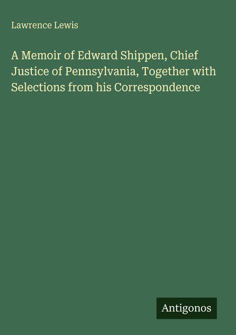 Titel: A Memoir of Edward Shippen. Autor: Lawrence Lewis. Unten rechts ein Logo mit dem Text "Antigonos". Hintergrund: dunkelgrün.