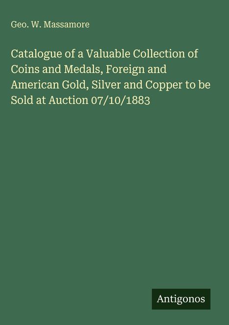 Geo. W. Massamore, Katalog einer wertvollen Sammlung von Münzen und Medaillen. Unten rechts: Antigonos. Grün.