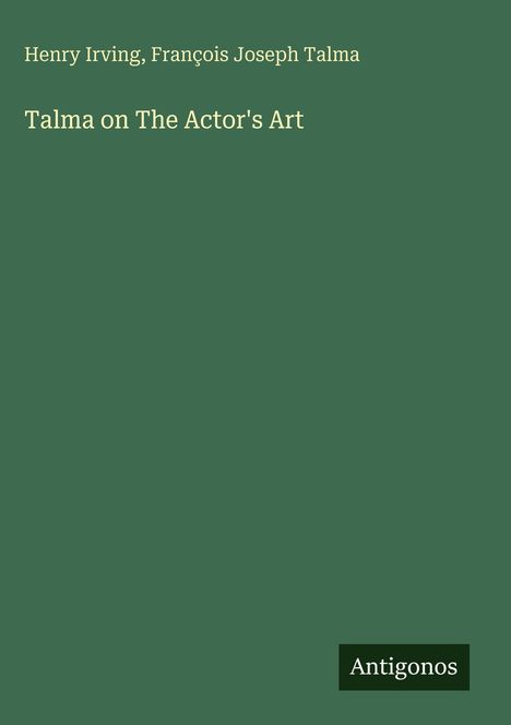 Text: "Henry Irving, François Joseph Talma - Talma on The Actor's Art - Antigonos". Grüner Hintergrund.