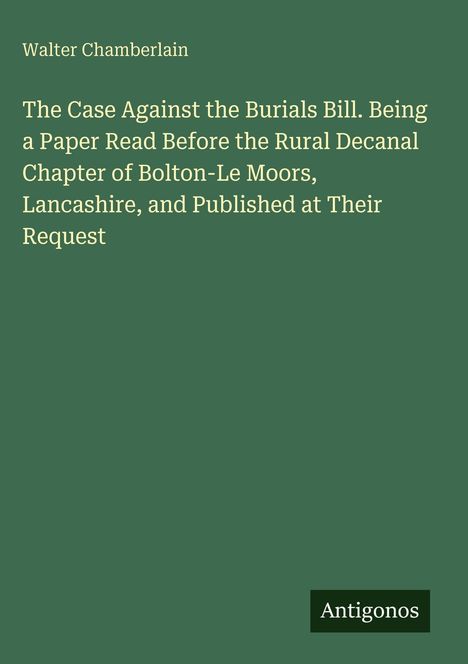 Titel: "The Case Against the Burials Bill"; Autor: Walter Chamberlain; Label unten: "Antigonos". Hintergrund in Grün.