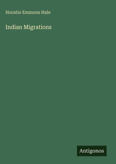 Horatio Emmons Hale, Indian Migrations. Dunkelgrüner Hintergrund, unten rechts steht "Antigonos" klein auf schwarzem Grund.
