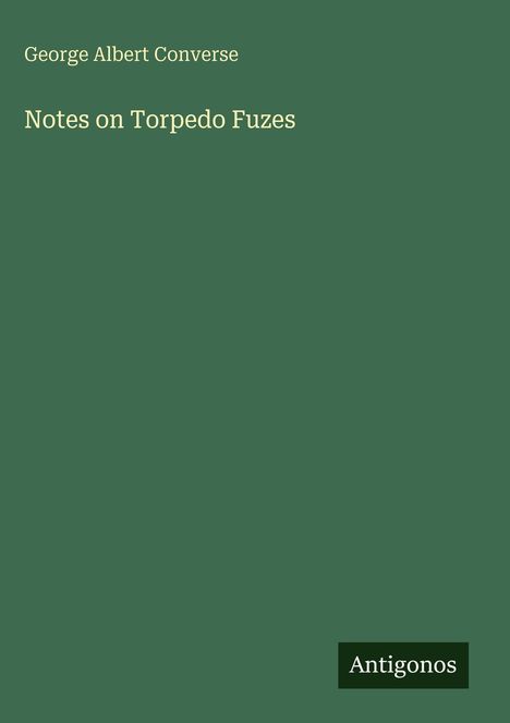 "George Albert Converse", "Notes on Torpedo Fuzes" und "Antigonos" auf grünem Hintergrund.