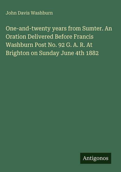 Text: "John Davis Washburn. One-and-twenty years from Sumter... June 4th 1882." Unten Logo "Antigonos". Hintergrund grün.