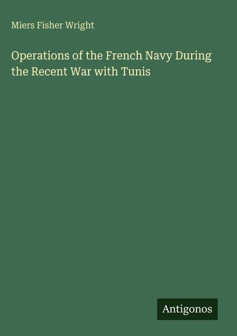 Miers Fisher Wright, "Operations of the French Navy During the Recent War with Tunis", grün mit klarem Textlayout.