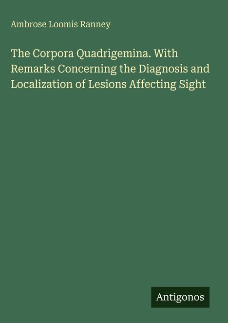 Titel: "The Corpora Quadrigemina..." von Ambrose Loomis Ranney. Unten rechts steht "Antigonos". Hintergrund in Grün.