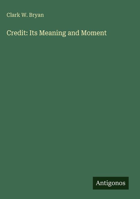 "Clark W. Bryan. Credit: Its Meaning and Moment. Antigonos" auf grünem Hintergrund.