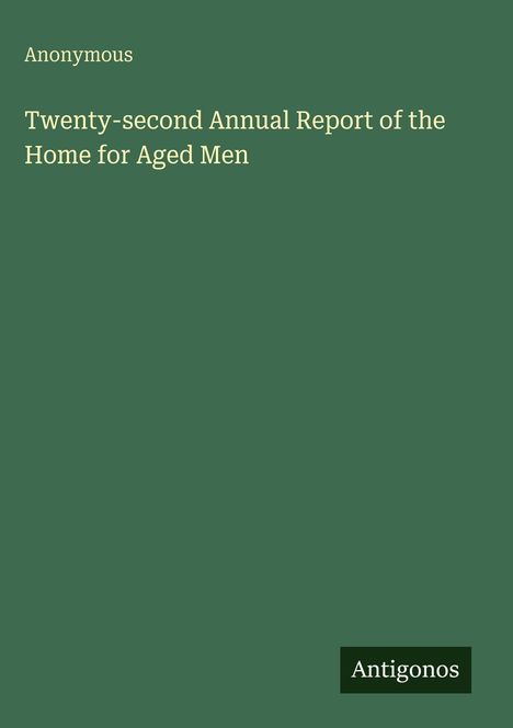 "Twenty-second Annual Report of the Home for Aged Men" steht in gelber Schrift auf grünem Hintergrund. Unten ist ein kleines Fenster mit "Antigonos".