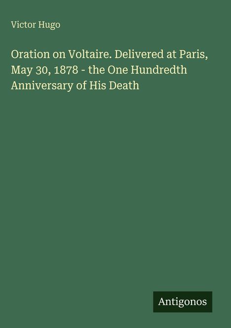 Das Cover zeigt den Titel "Oration on Voltaire" von Victor Hugo in weiß auf grünem Hintergrund. Unten rechts steht "Antigonos".