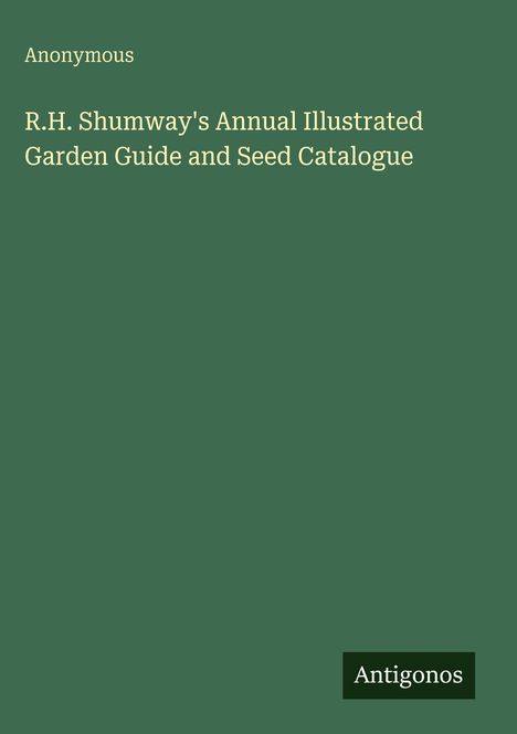 Titel: "R.H. Shumway's Annual Illustrated Garden Guide and Seed Catalogue". Grüner Hintergrund, stilvolles Design.