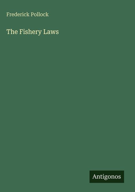 „Frederick Pollock, The Fishery Laws“ steht in gelber Schrift auf grünem Hintergrund. Unten rechts: „Antigonos“ in einem schwarzen Rechteck.