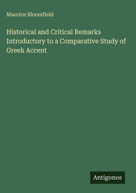 Maurice Bloomfield. "Historical and Critical Remarks Introductory to a Comparative Study of Greek Accent." Antigonos.