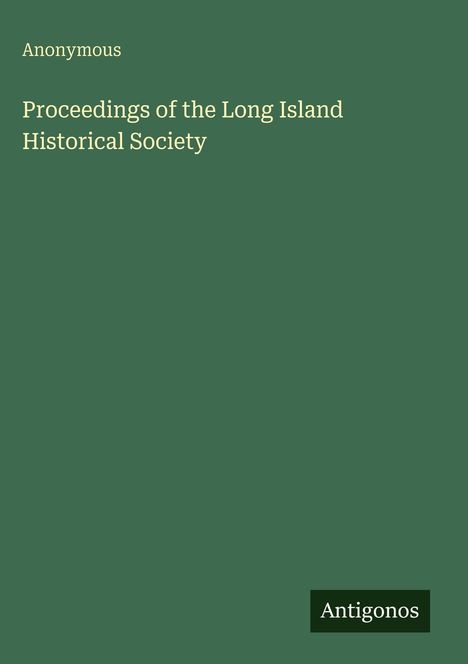 "Anonymous. Proceedings of the Long Island Historical Society. Antigonos." Enthält weißen Text auf grünem Hintergrund.