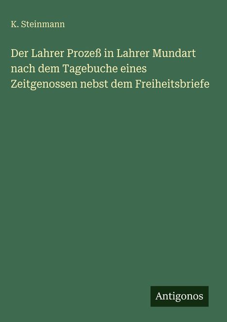 Titel: "Der Lahrer Prozeß in Lahrer Mundart". Autor: K. Steinmann. Verlag: Antigonos. Hintergrund in Dunkelgrün.