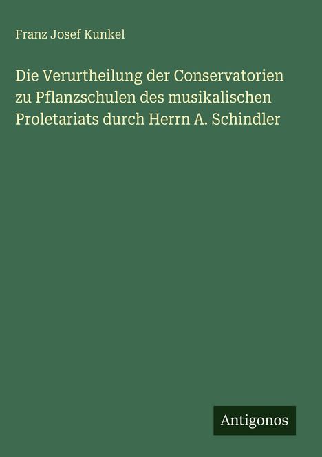 Franz Josef Kunkel: Die Verurtheilung der Conservatorien. Unten rechts ein kleines Logo mit weißer Schrift auf dunklem Grund: Antigonos. Hintergrund grün.