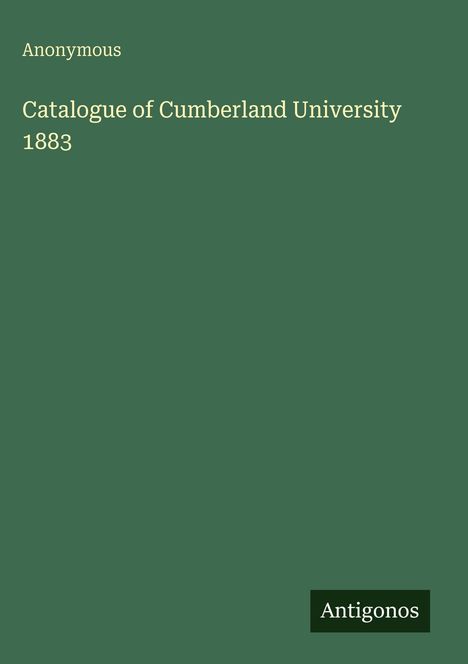 "Anonymous: Catalogue of Cumberland University 1883." Dunkelgrüner Hintergrund mit hellgelber Schrift.