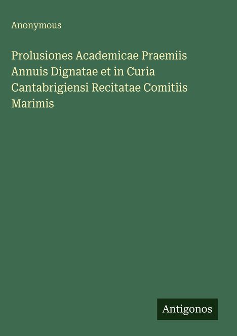 Text: "Prolusiones Academicae... Marimis." Oben "Anonymous", unten rechts "Antigonos". Schlichter, grüner Hintergrund.