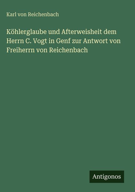 Titel: "Köhlerglaube und Afterweisheit". Autor: Karl von Reichenbach. Unten rechts: Antigonos. Grüner Hintergrund.