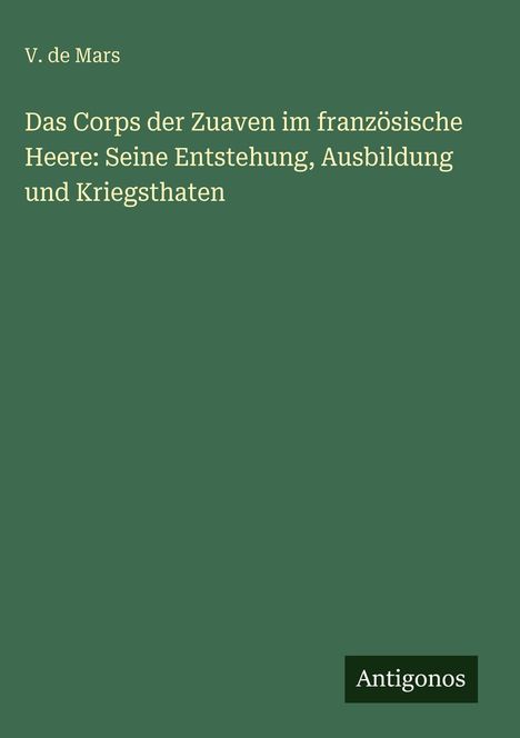 Titel: "Das Corps der Zuaven im französische Heere: Seine Entstehung, Ausbildung und Kriegsthaten." Autor: V. de Mars.