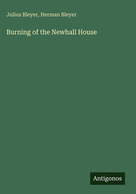 Grüner Hintergrund mit Text: "Julius Bleyer, Herman Bleyer - Burning of the Newhall House". Weiße Logo-Beschriftung: "Antigonos".
