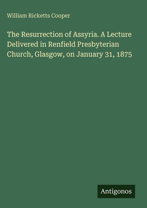 William Ricketts Cooper, Titel eines Vortrags über Assyrien in Glasgow, 1875. Grüner Hintergrund, unten rechts "Antigonos".