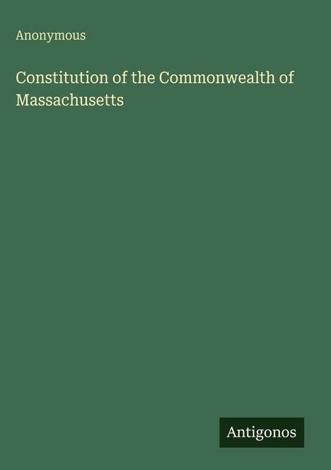 "Anonymous. Constitution of the Commonwealth of Massachusetts. Antigonos." Schlichte grüne Oberfläche, minimalistisches Design.