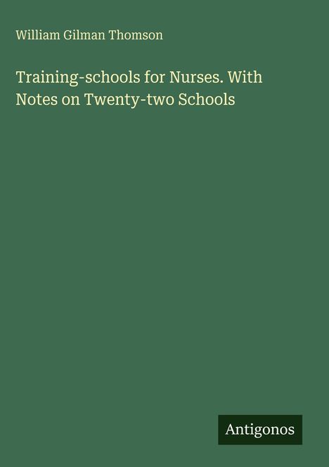 "William Gilman Thomson. Training-schools for Nurses. With Notes on Twenty-two Schools" auf grünem Hintergrund. Logo: Antigonos.