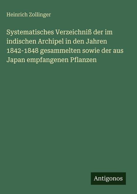 Heinrich Zollinger, Titel: "Systematisches Verzeichniß der...". Unten rechts: Logo "Antigonos". Dunkelgrüner Hintergrund.
