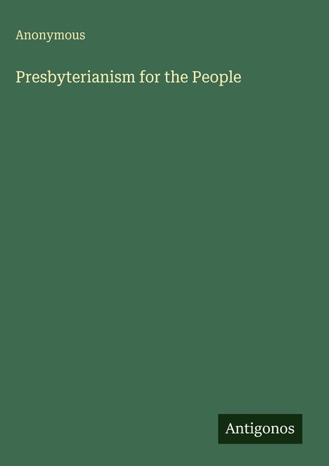 Text: "Anonymous", "Presbyterianism for the People", "Antigonos". Dunkelgrüner Hintergrund.
