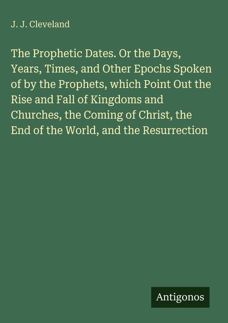 Text: J. J. Cleveland. The Prophetic Dates. Verleger: Antigonos. Hintergrund: Grün.