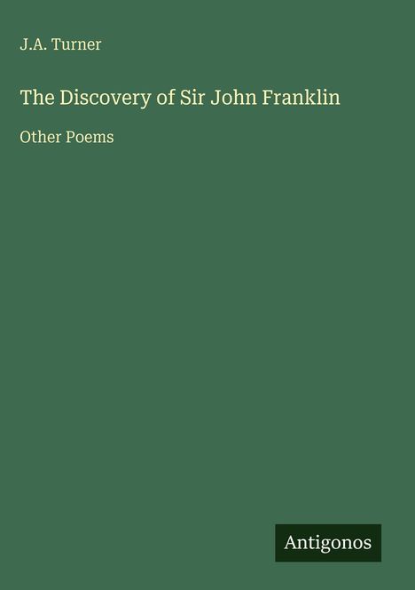 Titel: "The Discovery of Sir John Franklin". Autor: J.A. Turner. Verleger: Antigonos. Grüner Hintergrund.