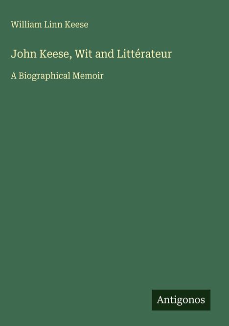 William Linn Keese: "John Keese, Wit and Littérateur: A Biographical Memoir". Unten rechts steht "Antigonos".