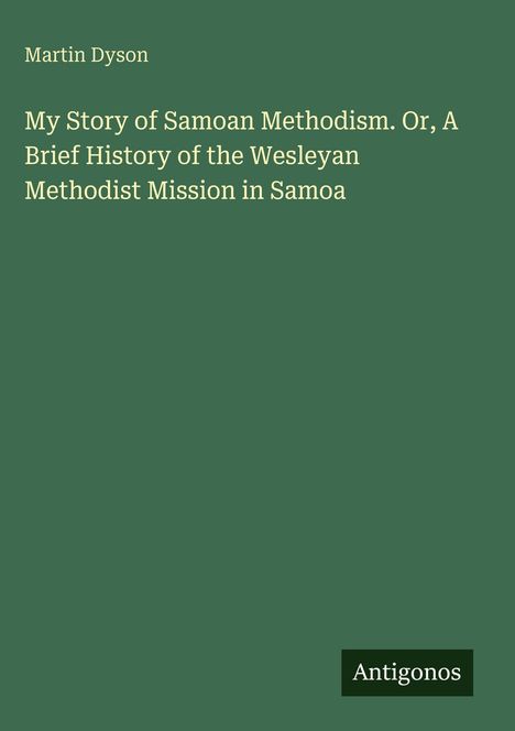 Oben steht "Martin Dyson". Darunter: "My Story of Samoan Methodism...". Unten rechts ist ein "Antigonos" Logo.