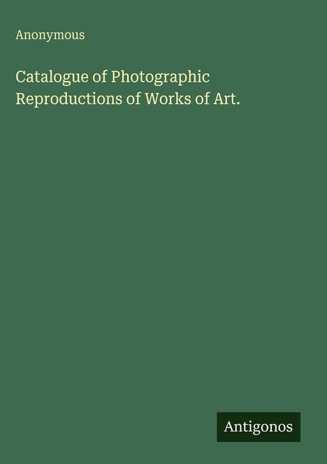 "Catalogue of Photographic Reproductions of Works of Art. Anonymous. Antigonos." Steht auf grünem Hintergrund.