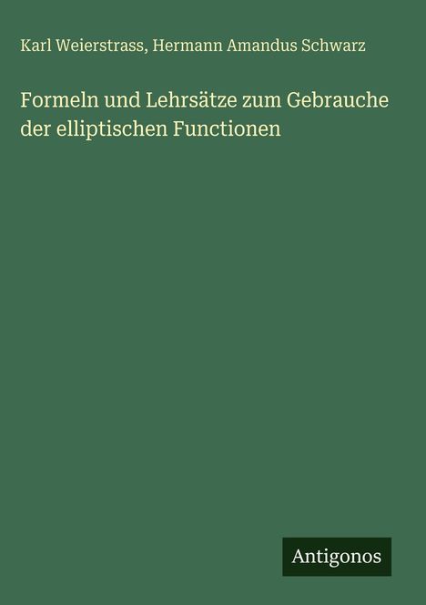 Grüner Hintergrund, weiße Schrift: "Formeln und Lehrsätze zum Gebrauche der elliptischen Functionen". Unten: "Antigonos".
