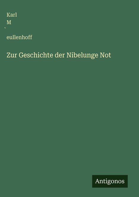 Buchtitel: "Zur Geschichte der Nibelunge Not". Autor: Karl M eullenhoff. Grüner Hintergrund mit "Antigonos" unten rechts.