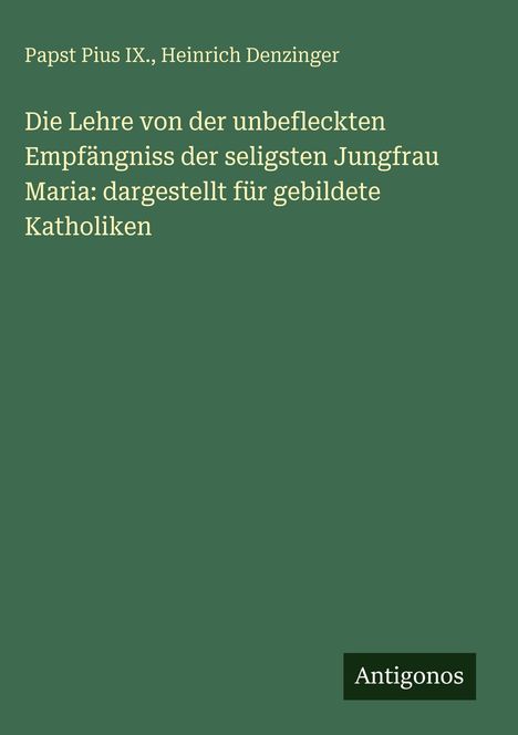 Papst Pius IX., Heinrich Denzinger. Titel über die unbefleckte Empfängnis. Grüner Hintergrund, unten "Antigonos".
